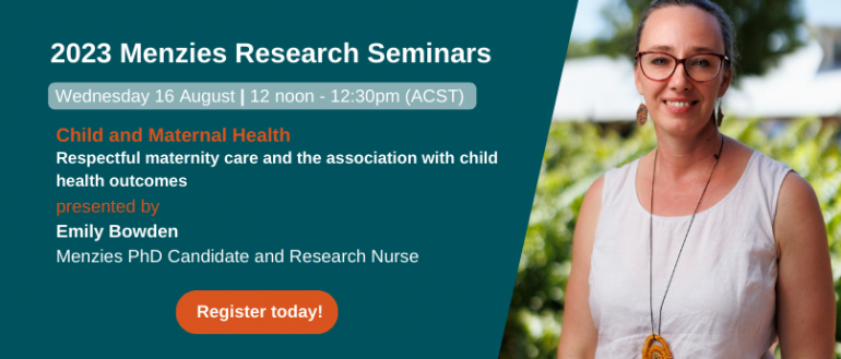 2023 Menzies Research Seminars - Child and Maternal Health update with Emily Bowden