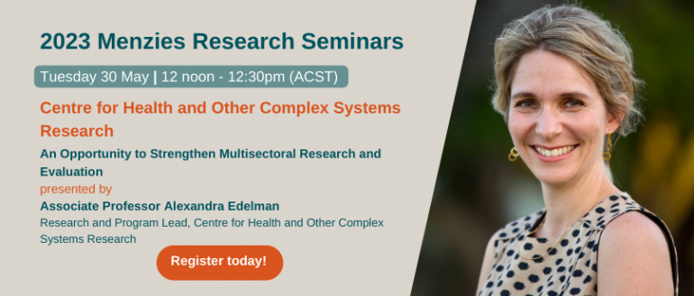 2023 Menzies Research Seminar - Centre for Health and Other Complex Systems Research update with A/Prof Alexandra Edelman